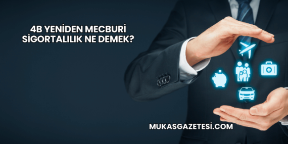 4B Yeniden Mecburi Sigortalılık Ne Demek?