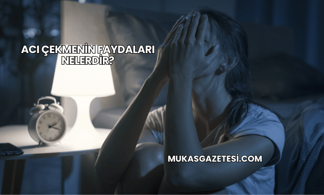 Acı Çekmenin Faydaları Nelerdir?
