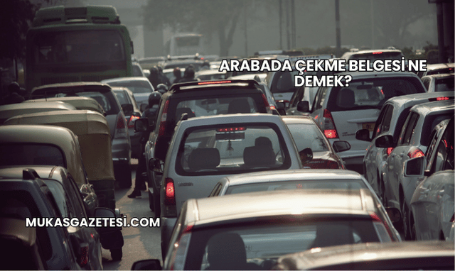 Arabada Çekme Belgesi Ne Demek?