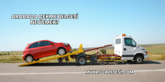 Arabada Çekme Belgesi Ne Demek?