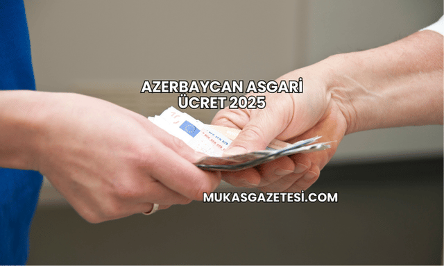 Azerbaycan Asgari Ücret 2025