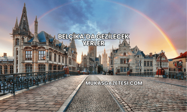 Belçika’da Gezilecek Yerler