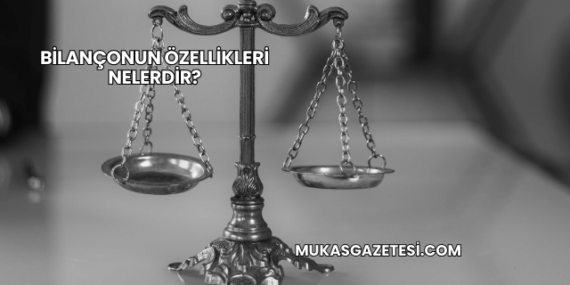 Bilançonun Özellikleri Nelerdir?