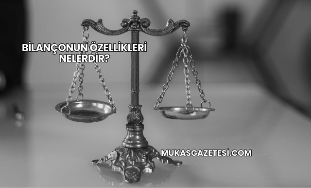 Bilançonun Özellikleri Nelerdir?