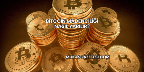 Bitcoin Madenciliği Nasıl Yapılır?