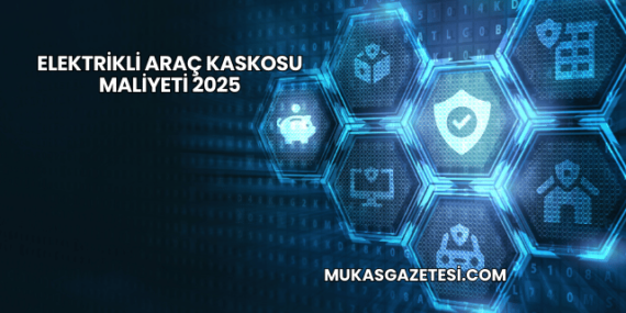 Elektrikli Araç Kaskosu Maliyeti 2025