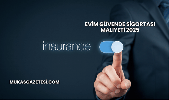 Evim Güvende Sigortası Maliyeti 2025