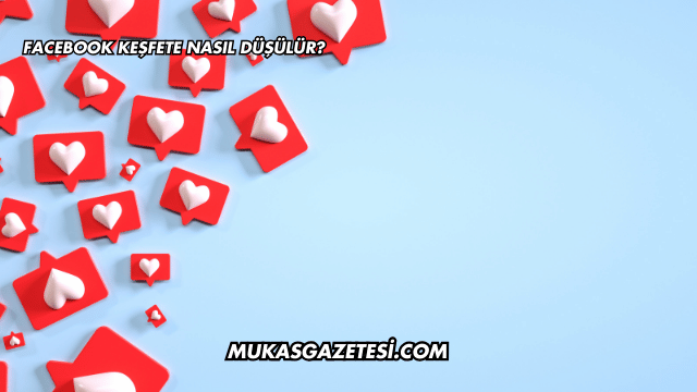 Facebook Keşfete Nasıl Düşülür?