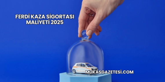 Ferdi Kaza Sigortası Maliyeti 2025