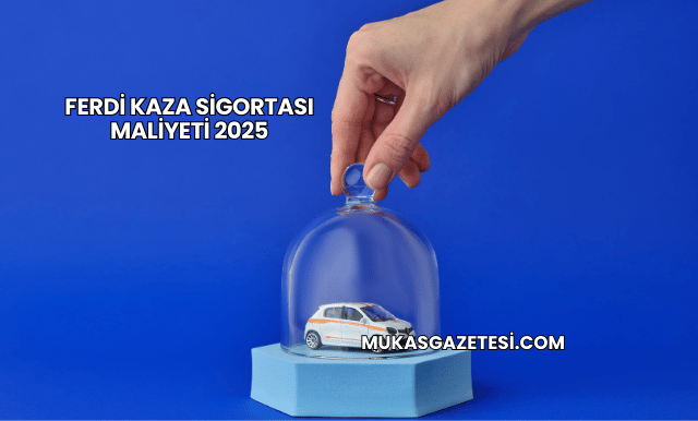 Ferdi Kaza Sigortası Maliyeti 2025