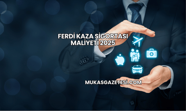 Ferdi Kaza Sigortası Maliyeti 2025