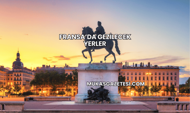 Fransa’da Gezilecek Yerler