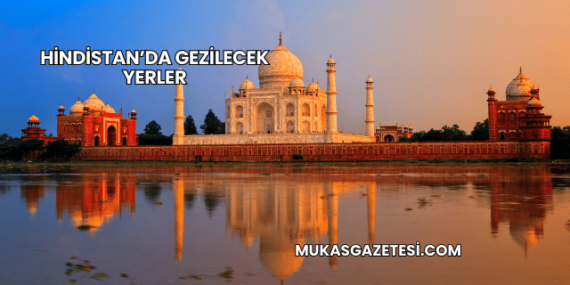 Hindistan’da Gezilecek Yerler