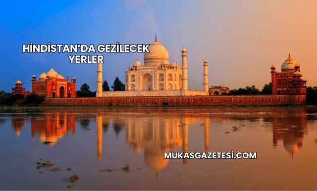 Hindistan’da Gezilecek Yerler