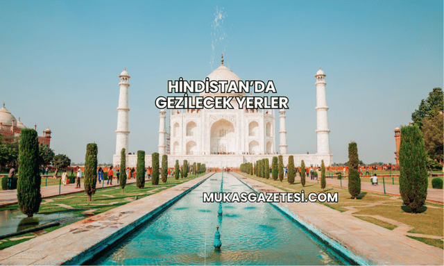 Hindistan’da Gezilecek Yerler