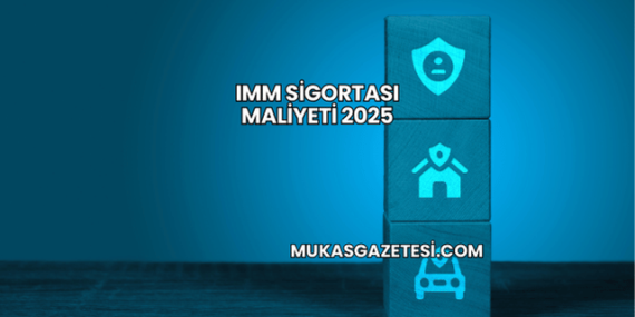 IMM Sigortası Maliyeti 2025