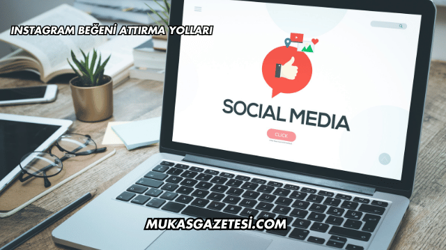Instagram Beğeni Attırma Yolları