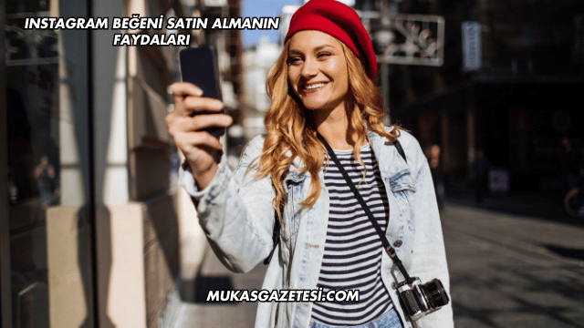 Instagram Beğeni Satın Almanın Faydaları
