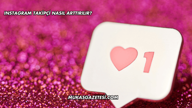 Instagram Takipçi Nasıl Arttırılır?