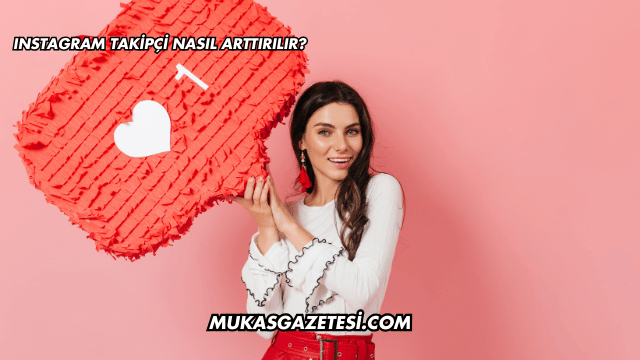 Instagram Takipçi Nasıl Arttırılır?