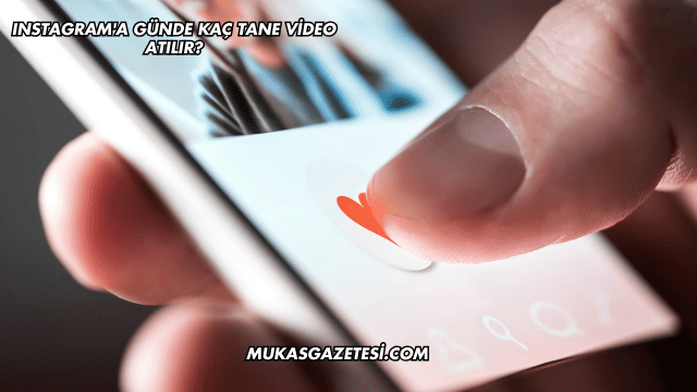 Instagram'a Günde Kaç Tane Video Atılır?