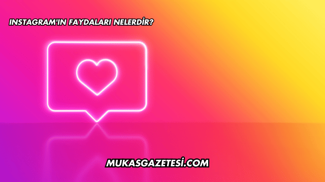 Instagram'ın Faydaları Nelerdir?