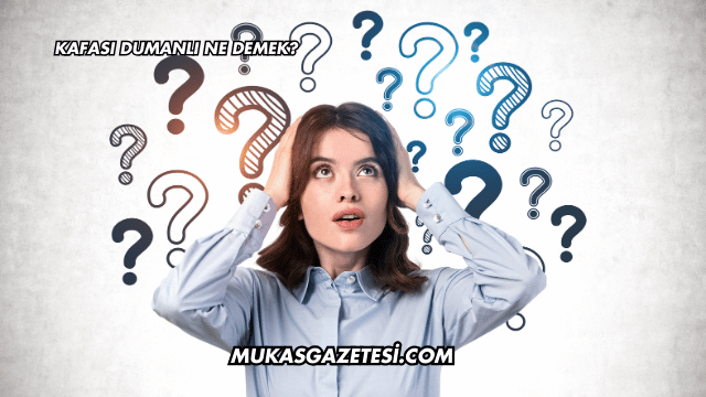 Kafası Dumanlı Ne Demek?