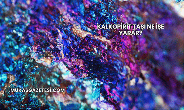 Kalkopirit Taşı Ne İşe Yarar?