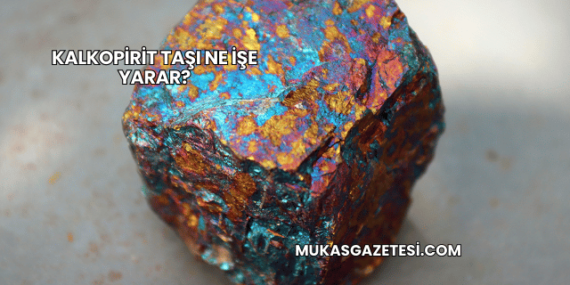 Kalkopirit Taşı Ne İşe Yarar?