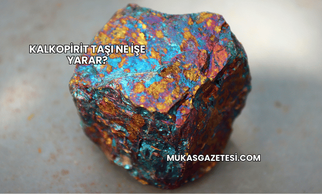 Kalkopirit Taşı Ne İşe Yarar?