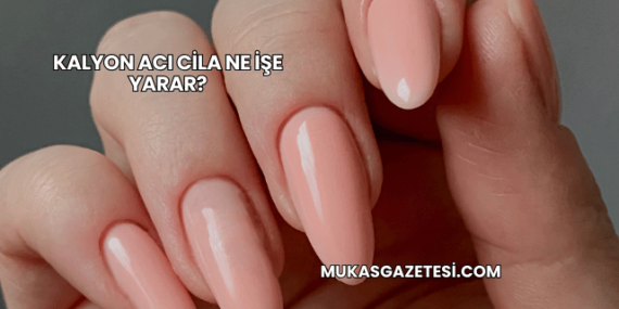 Kalyon Acı Cila Ne İşe Yarar?