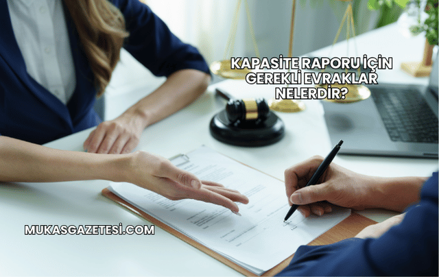 Kapasite Raporu İçin Gerekli Evraklar Nelerdir?