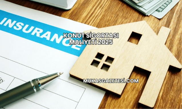 Konut Sigortası Maliyeti 2025