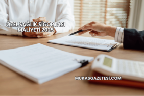 Özel Sağlık Sigortası Maliyeti 2025