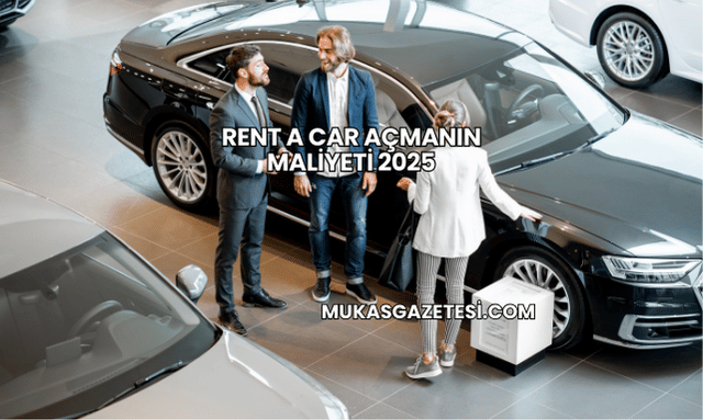 Rent a Car Açmanın Maliyeti 2025