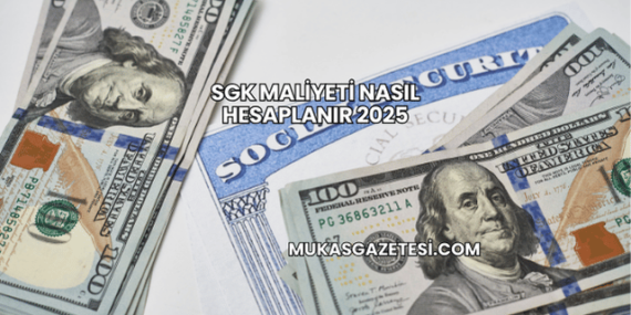 SGK Maliyeti Nasıl Hesaplanır 2025