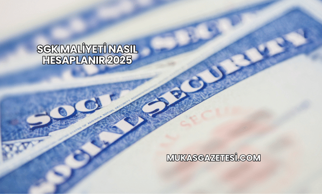 SGK Maliyeti Nasıl Hesaplanır 2025