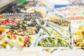 Şarküteri Dükkanı Açmanın Maliyeti 2025