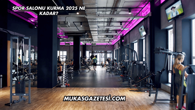 Spor Salonu Kurma 2025 Ne Kadar?