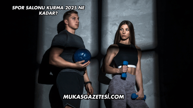 Spor Salonu Kurma 2025 Ne Kadar?