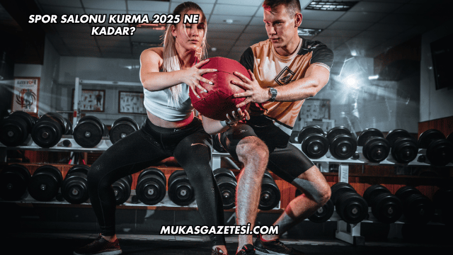 Spor Salonu Kurma 2025 Ne Kadar?