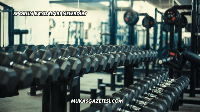 Sporun Faydaları Nelerdir?