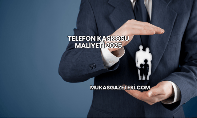 Telefon Kaskosu Maliyeti 2025
