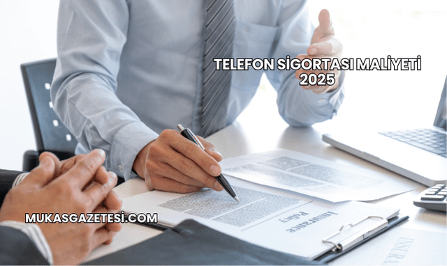 Telefon Sigortası Maliyeti 2025