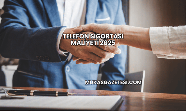 Telefon Sigortası Maliyeti 2025