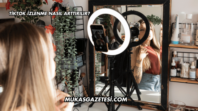 Tiktok İzlenme Nasıl Arttırılır?