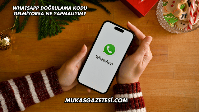 WhatsApp Doğrulama Kodu Gelmiyorsa Ne Yapmalıyım?