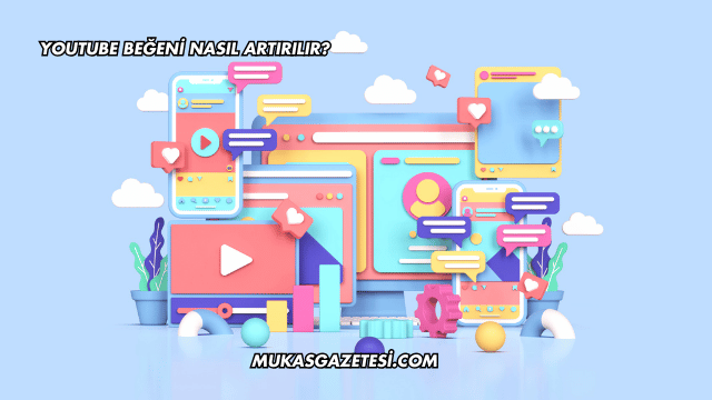 YouTube Beğeni Nasıl Artırılır?