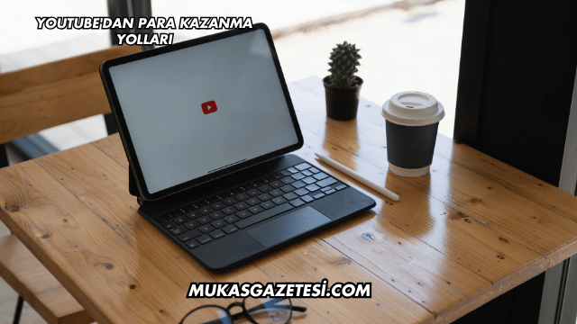 YouTube'dan Para Kazanma Yolları