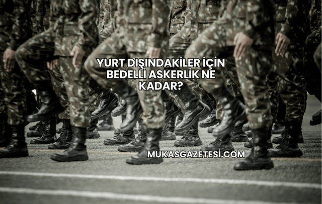 Yurt Dışındakiler İçin Bedelli Askerlik Ne Kadar?
